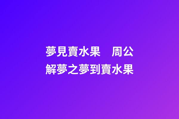 夢見賣水果　周公解夢之夢到賣水果